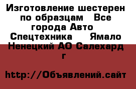 Изготовление шестерен по образцам - Все города Авто » Спецтехника   . Ямало-Ненецкий АО,Салехард г.